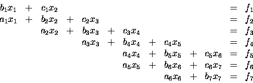 \begin{displaymath}\begin{array}{ccccccccccccc}
b_1 x_1 &+& c_1 x_2 &&&&&&&& &=&...
...7 &=& f_6 \\
&&&&&&&& a_6 x_6 &+& b_7 x_7 &=& f_7
\end{array}\end{displaymath}