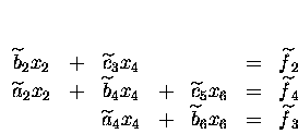 $\begin{array}[t]{ccccccc}
\widetilde{b} \makebox[0pt]{}_2 x_2 &+& \widetilde{c...
...de{b} \makebox[0pt]{}_6 x_6 &=& \widetilde{f} \makebox[0pt]{}_3 \\
\end{array}$