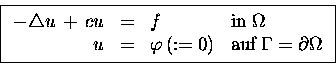\begin{displaymath}\boxed{\begin{array}{rcll}
- \triangle u \,+\, c u &=& f & \...
...i \,(:= 0) & \mbox{auf} \;\Gamma = \partial\Omega
\end{array}}\end{displaymath}