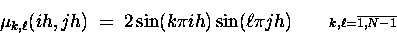 \begin{displaymath}\mu_{k,\ell}(ih,jh) \;=\; 2 \sin(k\pi i h) \sin(\ell\pi j h) ...
...e{2em}{\scriptstyle k,\ell = \overline{1,N-1} \makebox[0pt]{}} \end{displaymath}