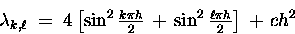 \begin{displaymath}\lambda_{k,\ell} \;=\; 4
\left[ \sin^2\tfrac{k \pi h}{2} \,+\, \sin^2\tfrac{\ell \pi h}{2} \right]
\,+\,c h^2
\end{displaymath}