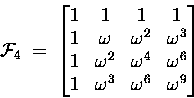\begin{displaymath}\ensuremath{{\cal F}} _4 \;=\;
\begin{bmatrix}
1 & 1 & 1 &...
...& \omega^6 \\ 1 & \omega^3 & \omega^6 & \omega^9
\end{bmatrix}\end{displaymath}