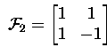 $\; \ensuremath{{\cal F}} _2 = \begin{bmatrix}1 & 1 \\ 1 & -1 \end{bmatrix} \;$