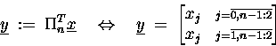 \begin{displaymath}
\underline{y}\;:=\; \Pi_n^T \underline{x} \hspace{1em}\Left...
...j=\overline{1,n-1:2} \makebox[0pt]{}}
\end{bmatrix} \enspace
\end{displaymath}