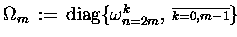 $\Omega_m \,:=\, \text{diag}\{ \omega_{n=2m}^k,
\,{\scriptstyle \overline{k=0,m-1}} \} $