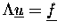 $\Lambda \underline{u} = \underline{f}$