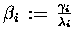 $\beta_i \,:=\, \frac{\gamma_i}{\lambda_i}$