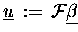 $\underline{u} \,:=\, \ensuremath{{\cal F}}\underline{\beta} $
