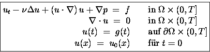 \begin{displaymath}
\boxed{
\begin{split}
u_t - \nu\Delta u + \left( u\cdot \n...
...\; u_0(x) & \hspace{2em}\text{f\uml {u}r} \; t=0
\end{split}}\end{displaymath}