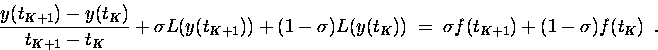 \begin{displaymath}\frac{y(t_{K+1})-y(t_K)}{t_{K+1}-t_K}
+ \sigma L(y(t_{K+1})...
...t_{K})) \;=\;
\sigma f(t_{K+1}) + (1-\sigma) f(t_K) \enspace.
\end{displaymath}