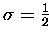 $\sigma = \tfrac{1}{2}$