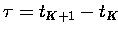 $\tau=t_{K+1}-t_K$