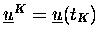 $\underline{u}^K = \underline{u}(t_K)$