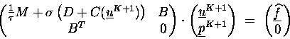 \begin{displaymath}
\begin{pmatrix}
\tfrac{1}{\tau} M + \sigma \left( D + C(\u...
...}\underline{\widehat{f} \makebox[0pt]{}}\, \\ 0 \end{pmatrix}
\end{displaymath}