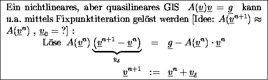 \fbox{
\begin{minipage}[t]{0.9\textwidth}
Ein nichtlineares, aber quasilineares...
...1} &:=& \underline{v}^{n}+\underline{v}_{\delta}
\end{eqnarray*}\end{minipage}}