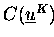 $C(\underline{u}^{K})$