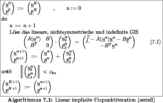 \begin{algorithmus}% latex2html id marker 29893
[H]
\caption{Linear implizite Fi...
...underline{u}^{n+1} \\ \underline{p}^{n+1} \end{pmatrix}
$\\
\end{algorithmus}