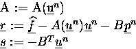 \begin{eqnarraystar}A &:=& A(\underline{u}^n) \\
\underline{r} &:=& \underline...
...\underline{p}^n \\
\underline{s} &:=& - B^T \underline{u}^n
\end{eqnarraystar}