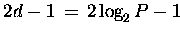 $2d - 1 \,=\, 2 \log_2 P -1$