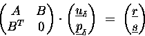 \begin{displaymath}
\begin{pmatrix}A & B \\ B^T & 0 \end{pmatrix}
\cdot
\beg...
...\;
\begin{pmatrix}\underline{r} \\ \underline{s} \end{pmatrix}\end{displaymath}