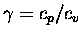 $\gamma = c_p / c_v \enspace$