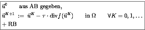 \begin{displaymath}
\boxed{
\begin{split}
& \vec{u}^0 \hspace{2em}\text{aus A...
...}\forall K=0,1,\ldots \\ [0.5ex]
& \text{+ RB}
\end{split} } \end{displaymath}