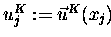 $u_j^K := \vec{u}^K(x_j)$