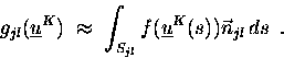\begin{displaymath}
g_{jl}(\underline{u}^K) \;\approx\;
\int_{S_{jl}} f(\underline{u}^K(s)) \vec{n}_{jl} \, ds \enspace.
\end{displaymath}