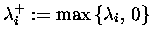 $ \lambda_i^{+} := \max\left\{ \lambda_i,\,0 \right\} $
