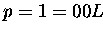 $p = 1 = 00L$