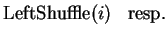 $\displaystyle \textrm{LeftShuffle}(i)
\;\;\;
\textrm{resp.}$