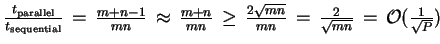 $ \frac{t_{\text{parallel}}}{t_{\text{sequential}}}  = 
\frac{m+n-1}{mn}  \a...
...c{2\sqrt{mn}}{mn}  =  \frac{2}{\sqrt{mn}}  = 
{\cal O}(\frac{1}{\sqrt{P}})$