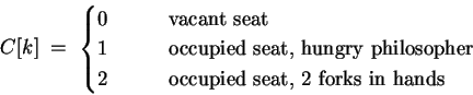 $C[k] \;=\; \begin{cases}0 & \qquad\text{vacant seat} \\
1 & \qquad\text{occup...
...sopher} \\
2 & \qquad\text{occupied seat, 2 forks in hands} \\
\end{cases} $