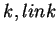 $ k,link$