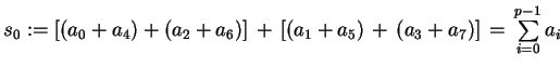 $ s_0 := [(a_0+a_4)+(a_2+a_6)] + [(a_1+a_5) + (a_3+a_7)]
 =  \sum\limits_{i=0}^{p-1} a_i$