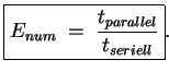 $\displaystyle \boxed{ E_{num}\;=\; \frac{t_{parallel}}{t_{seriell}} }.$