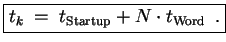 $\displaystyle \boxed{ t_k \;=\; t_{\mathrm{Startup}} + N\cdot t_{\mathrm{Word}}\enspace. }$