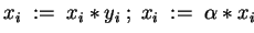 $ x_i \;:=\; x_i \ast y_i
\;;\; x_i \;:=\; \alpha \ast x_i $