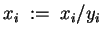 $ x_i \;:=\; x_i / y_i $