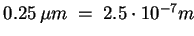 $ 0.25 \mu m \;=\;2.5\cdot 10^{-7}m$