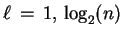 $ \ell  =  1, \log_2(n) $