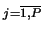 $ \scriptstyle j=\overline{1,P} \makebox[0pt]{}$
