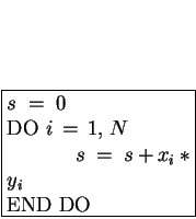 \fbox{\begin{minipage}[t]{0.3\textwidth}
$s \;=\; 0$ \\
DO $i = 1, N$ \\
\hspace*{3em} $ s\;=\;s + x_i \ast y_i $ \\
END DO
\end{minipage}}