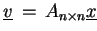 $ \underline{v}  =  A_{n\times n} \underline{x}$