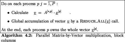 \begin{algorithmus}
% latex2html id marker 8435\caption{Parallel Matrix-by-Vec...
...ach process~$p$\ owns the whole vector~$\underline{v}^{[p]}$.
\end{algorithmus}
