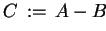 $ C  :=  A - B$