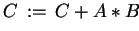 $ C  :=  C + A \ast B$