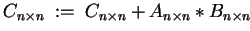 $ C_{n\times n} \;:=\; C_{n\times n}
+ A_{n\times n} \ast B_{n\times n} $