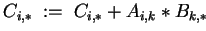 $ C_{i,\ast} \;:=\; C_{i,\ast} + A_{i,k} \ast B_{k,\ast}$