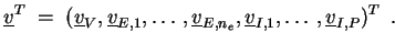$\displaystyle \underline{v}^T \;=\; ( \underline{v}_V,\underline{v}_{E,1},\ldot...
...rline{v}_{E,n_e},
\underline{v}_{I,1},\ldots,\underline{v}_{I,P} )^T \enspace. $